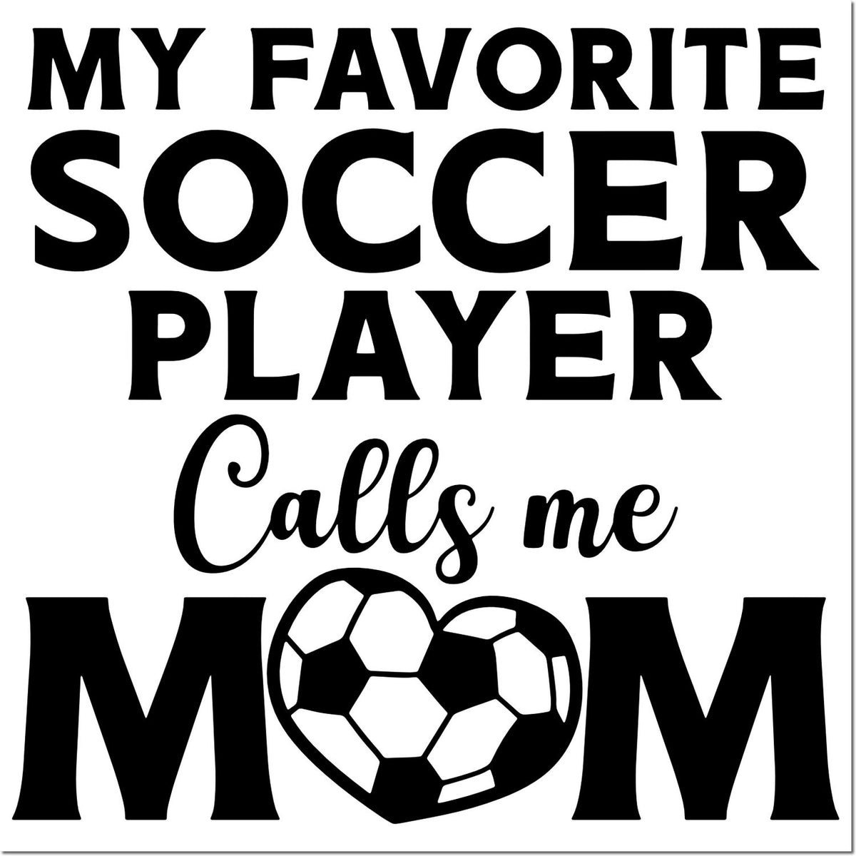 Black stamp design with bold text My Favorite Soccer Player Calls Me Mom and a heart-shaped soccer ball.