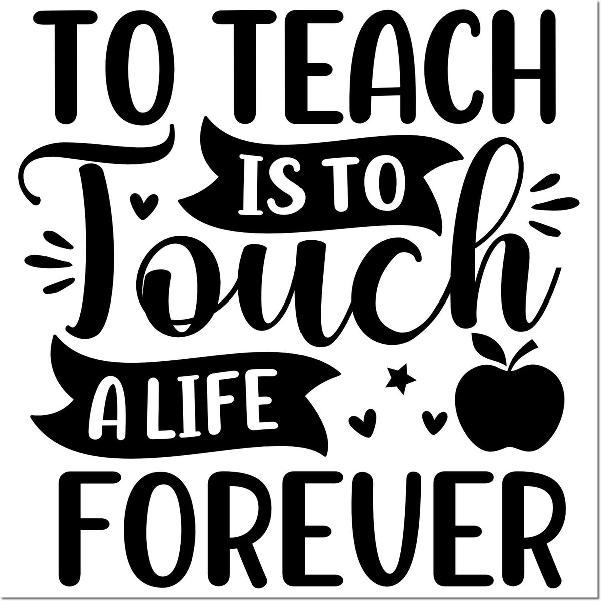 Black teaching-themed stamp design reading To teach is to touch a life forever, with apple, hearts, and stars on white.