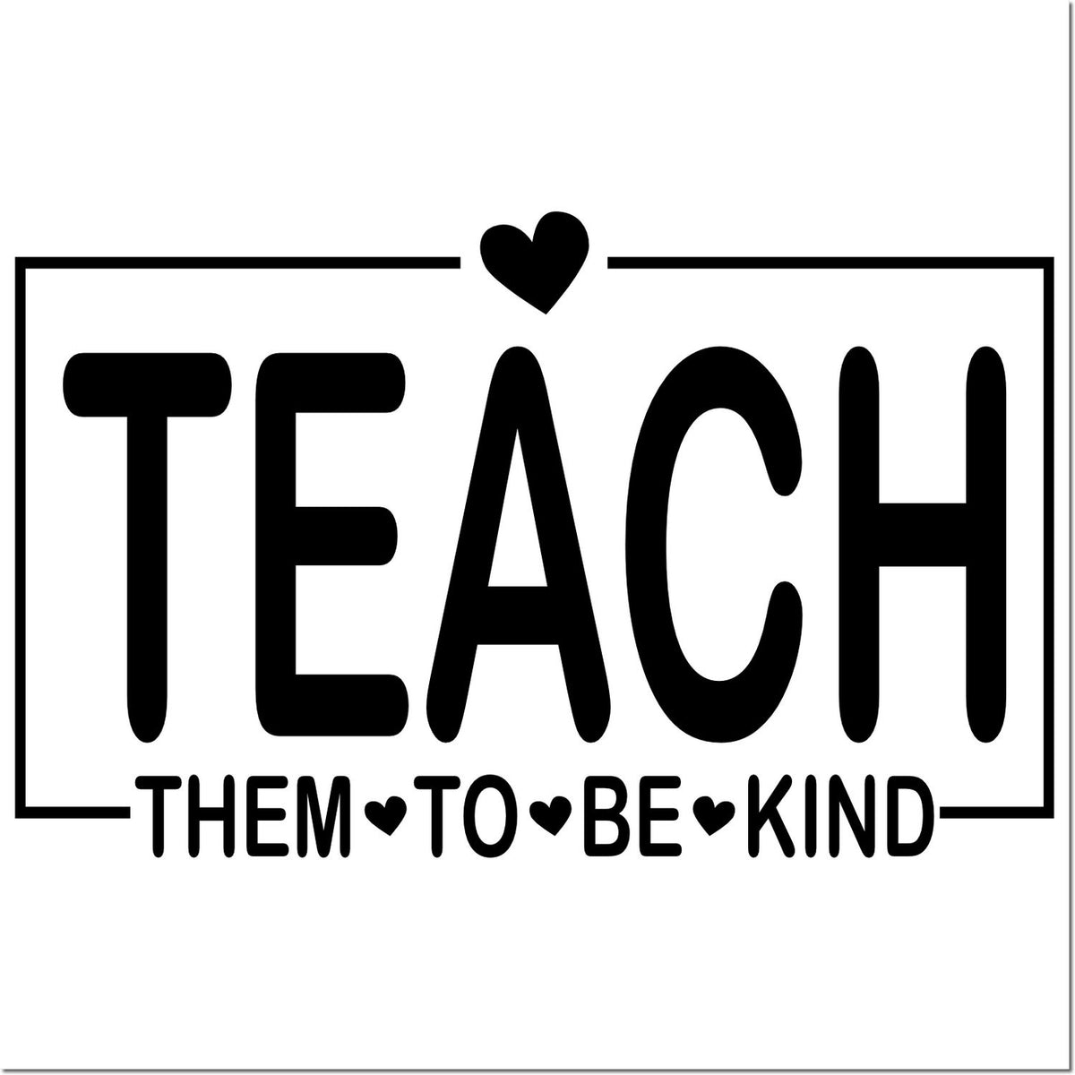 Black teaching stamp seal with hearts and bordered text Teach Them to Be Kind in black on a white background.