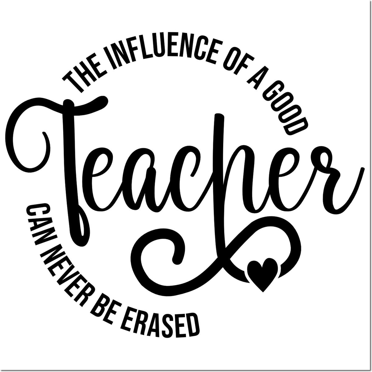 Black teacher stamp seal with circular quote, "The influence of a good can never be erased," and a small heart on white background.