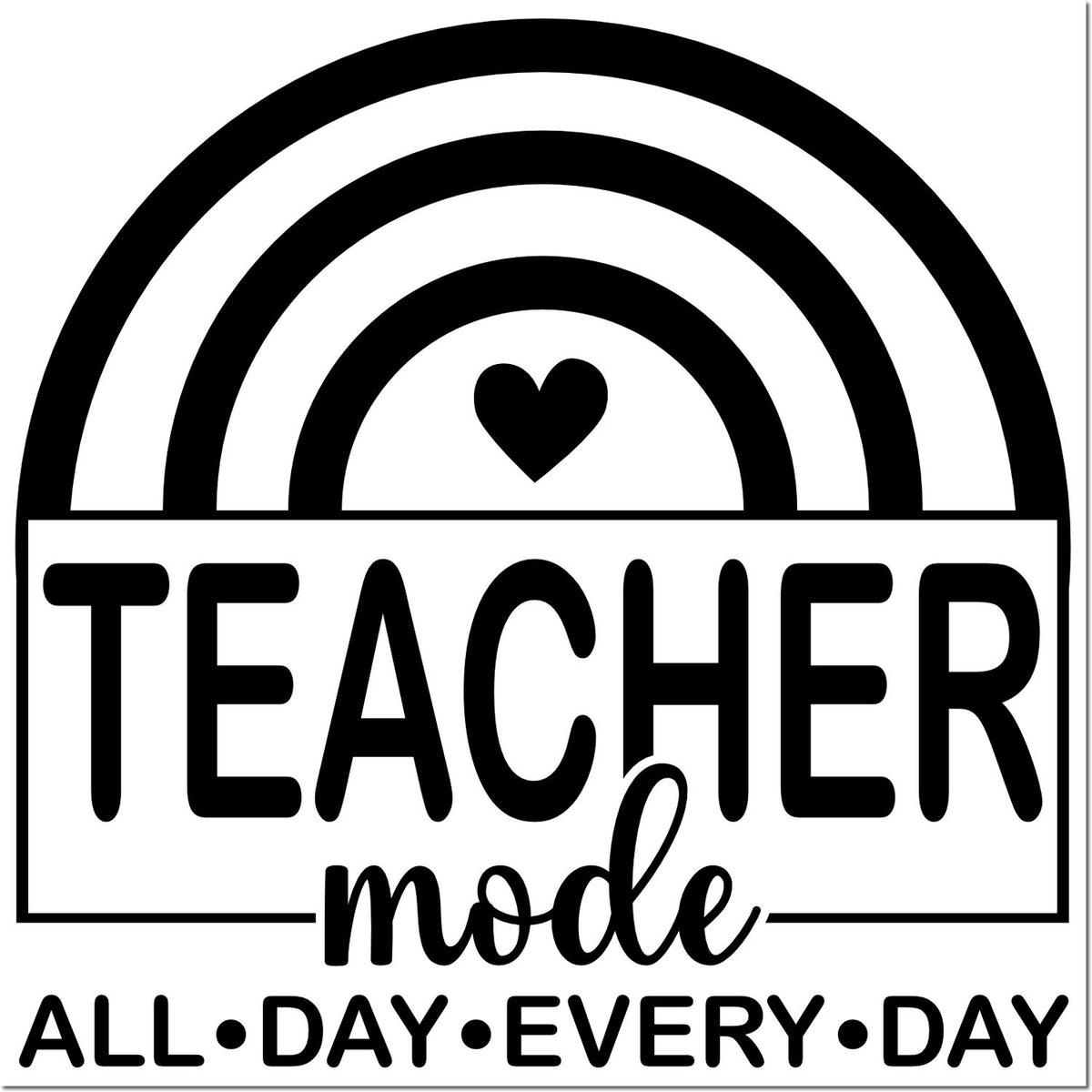Black-and-white teacher stamp seal with rainbow arch, heart, and Teacher mode all day every day text.