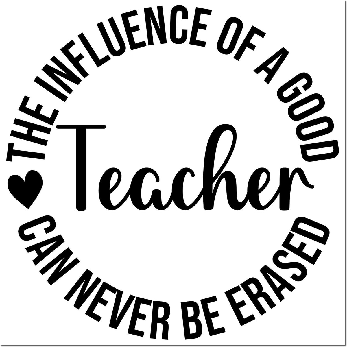 Black circular stamp seal with heart icon and text: The Influence of a Good Teacher Can Never Be Erased.