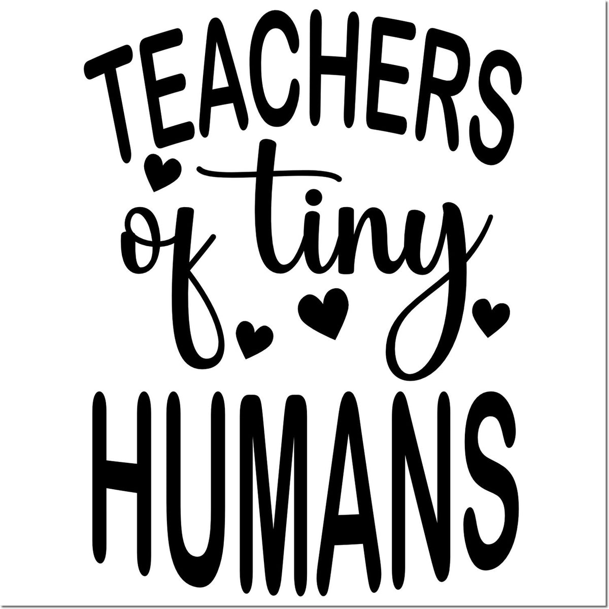 Black teacher stamp design reading Teachers of Tiny Humans with hearts on a white background.