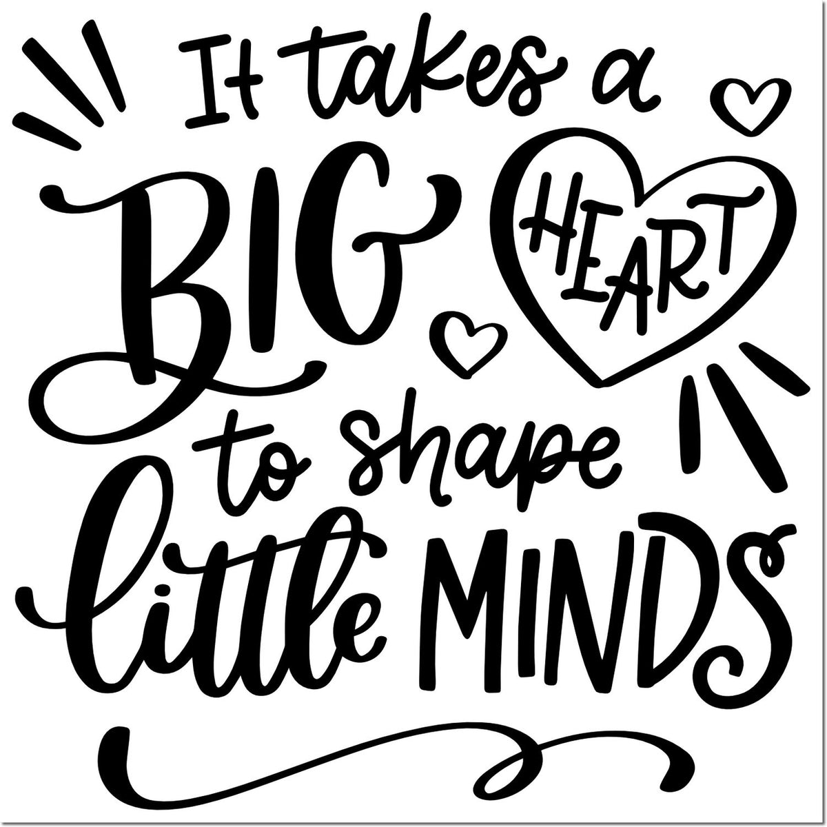 Black hand-lettered stamp and seal design reading It takes a big heart to shape little minds, with hearts on white.