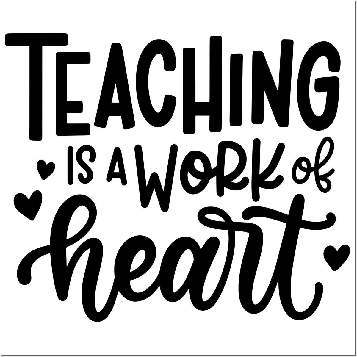 Black teaching stamp and seal design with Teaching is a work of heart text and heart accents on a white background.
