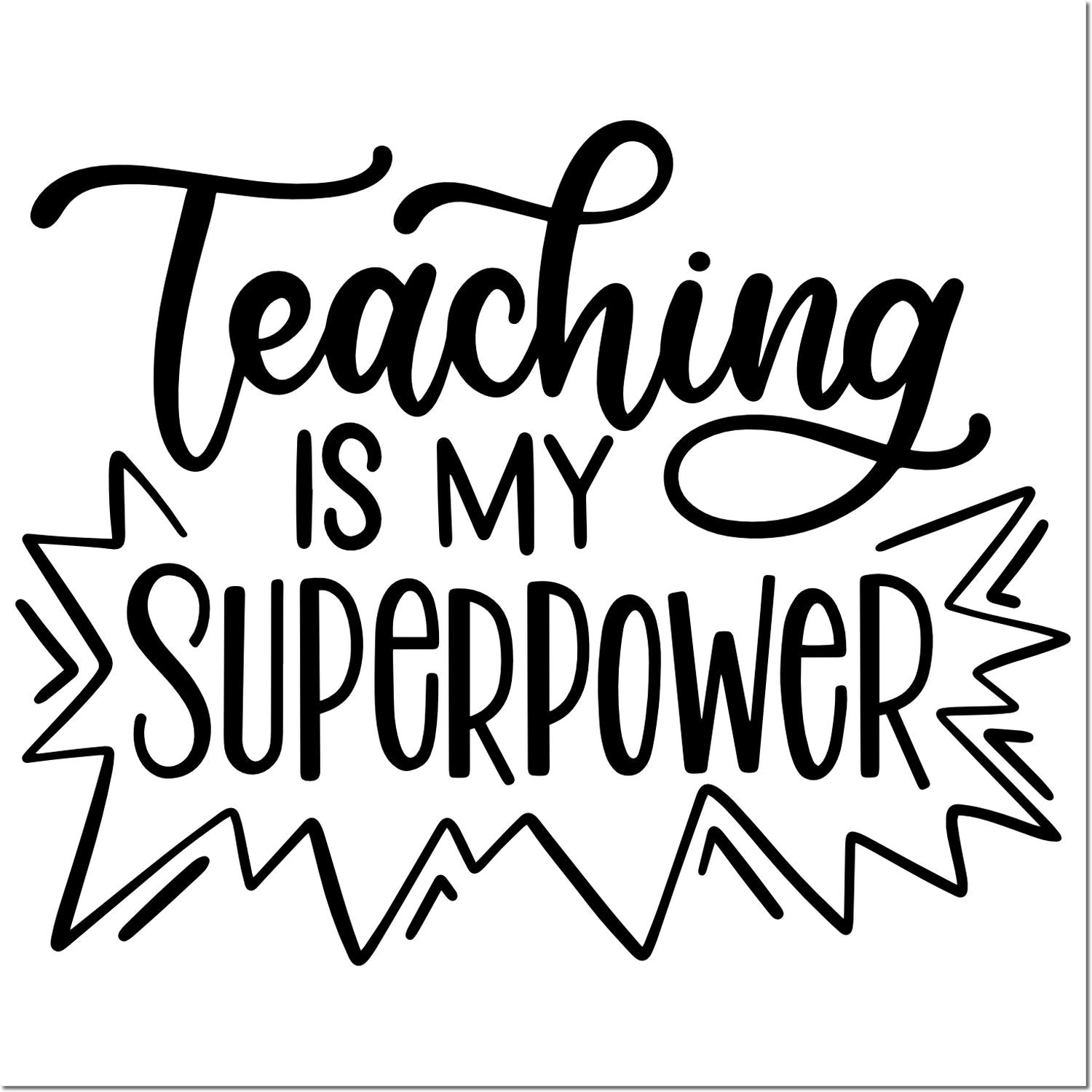 Black teaching stamp and seal with hand-lettered Teaching Is My Superpower inside a starburst outline.