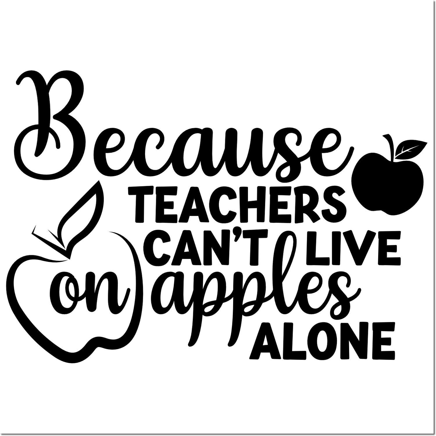 Black teacher stamp and seal design with apples and quote: Because teachers cant live on apples alone.