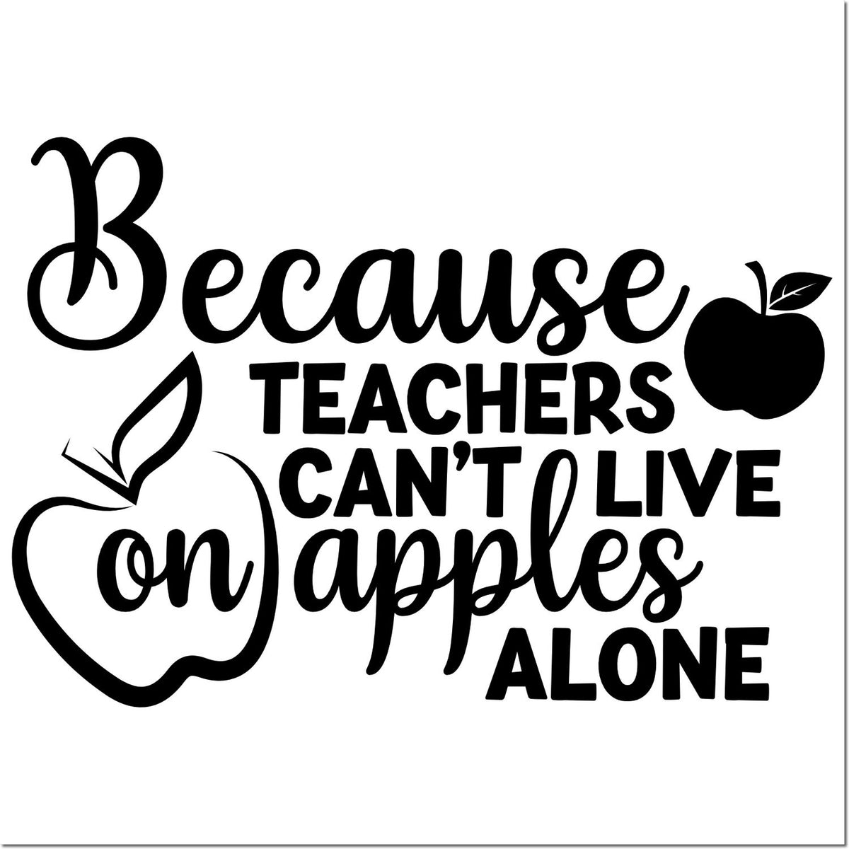 Black teacher stamp design with apple icons and bold text: Because teachers cant live on apples alone.