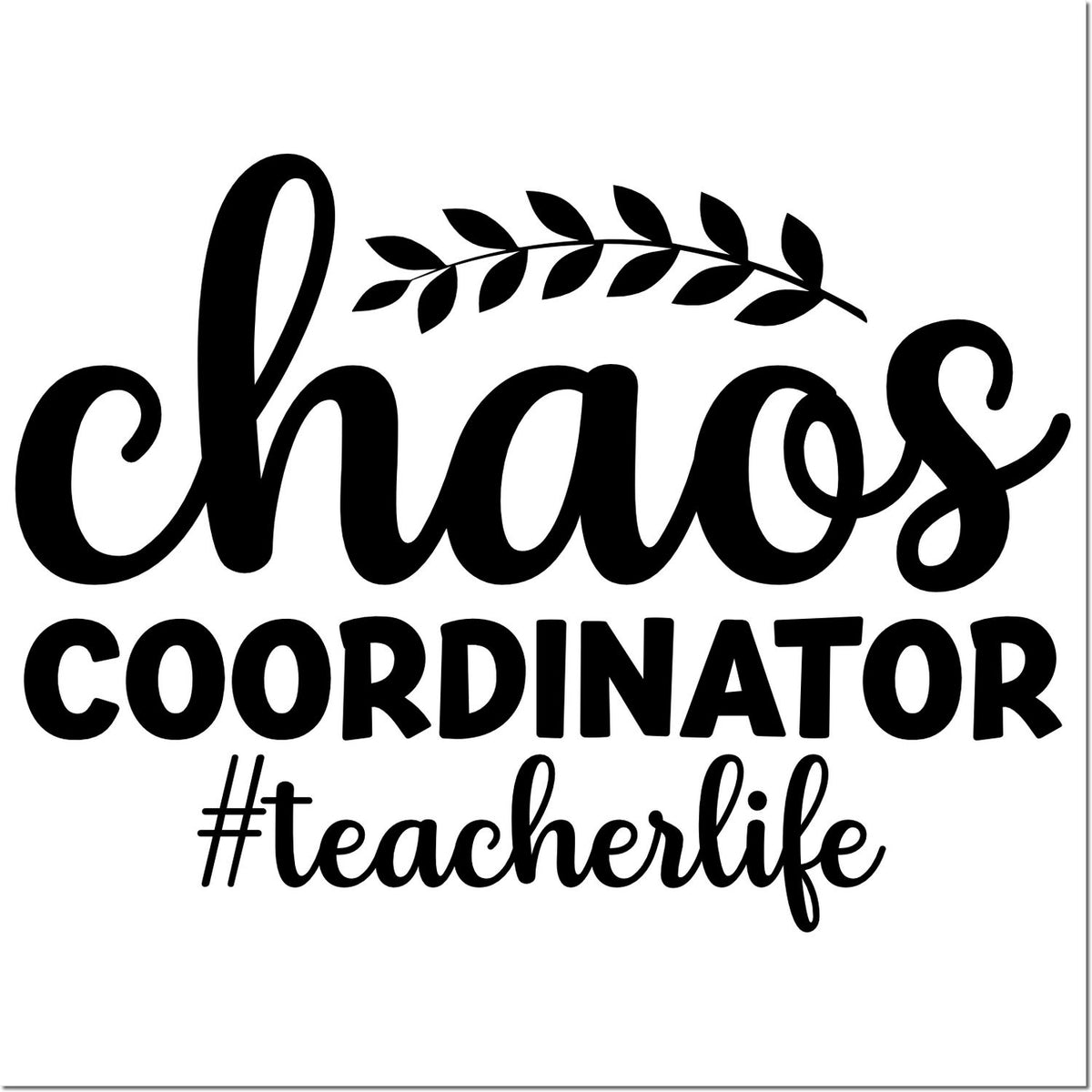 Black teacher stamp and seal design reading chaos coordinator #teacherlife with leafy accent on white background.