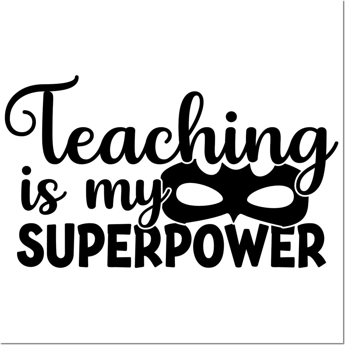 Black teaching-themed stamp design reading Teaching is my superpower with a superhero mask on a white background.