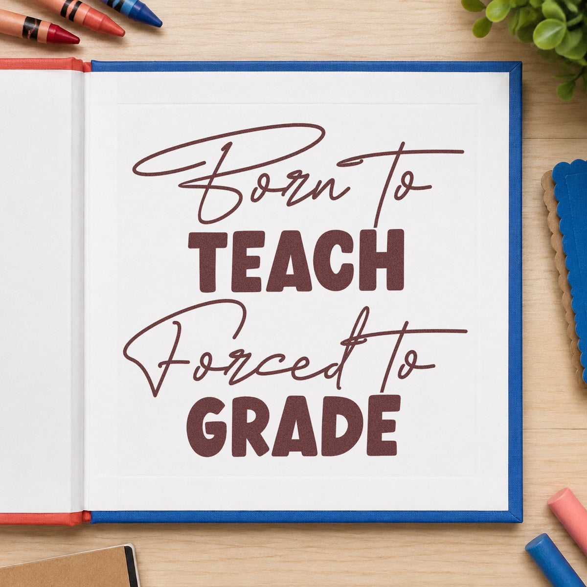 Born to Teach Forced to Grade rubber stamp printed in brown ink, ready for red pen labels and similar paper crafts.