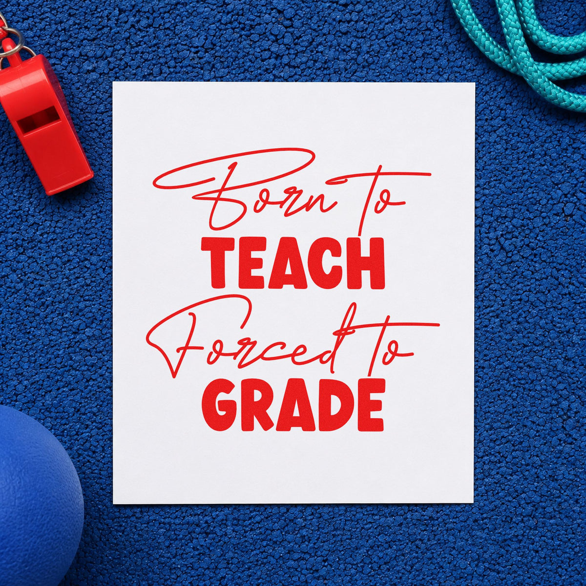 Born to Teach Forced to Grade rubber stamp shown in red ink, stamped for projects such as report season notes.