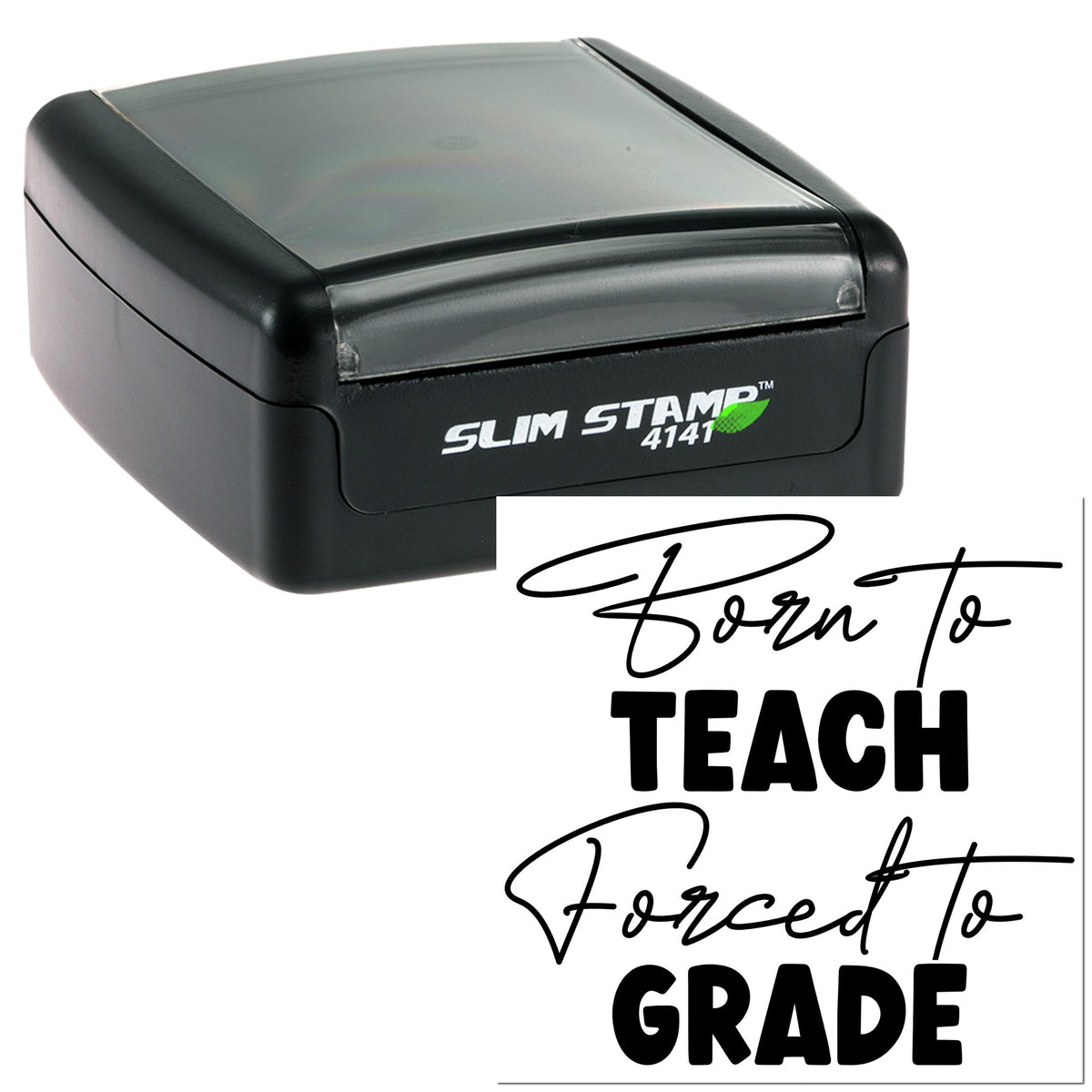 Black self-inking Slim Stamp 4141 with translucent gray cap and teacher quote seal reading Born To Teach, Forced To Grade