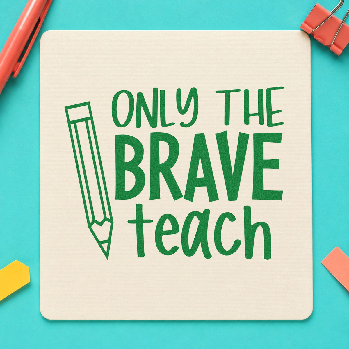 Only the Brave Teach Pencil craft stamp imprint in green ink on a handmade project, one idea being framed staff study.