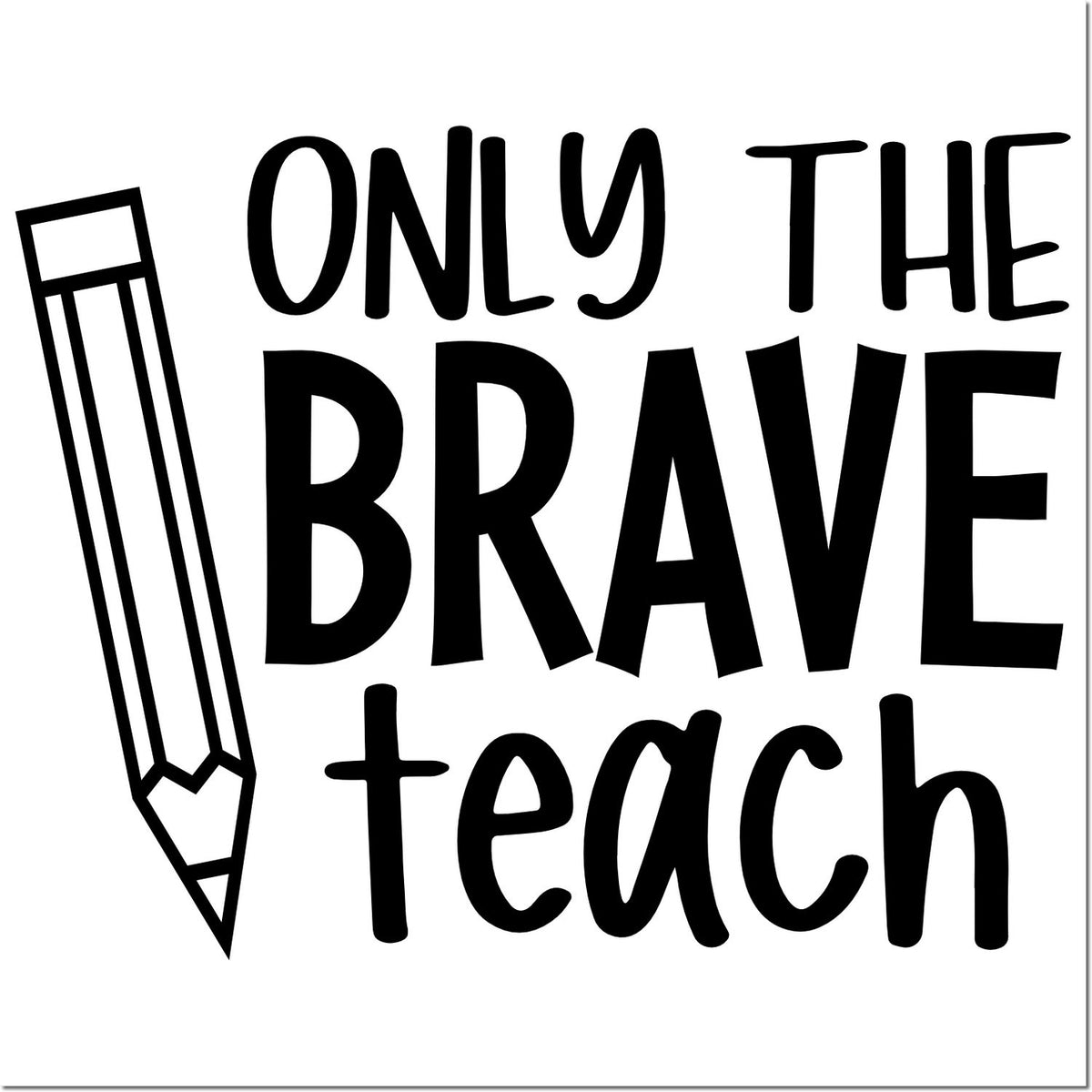Black "Only the brave teach" stamp and seal design with pencil icon on white background.