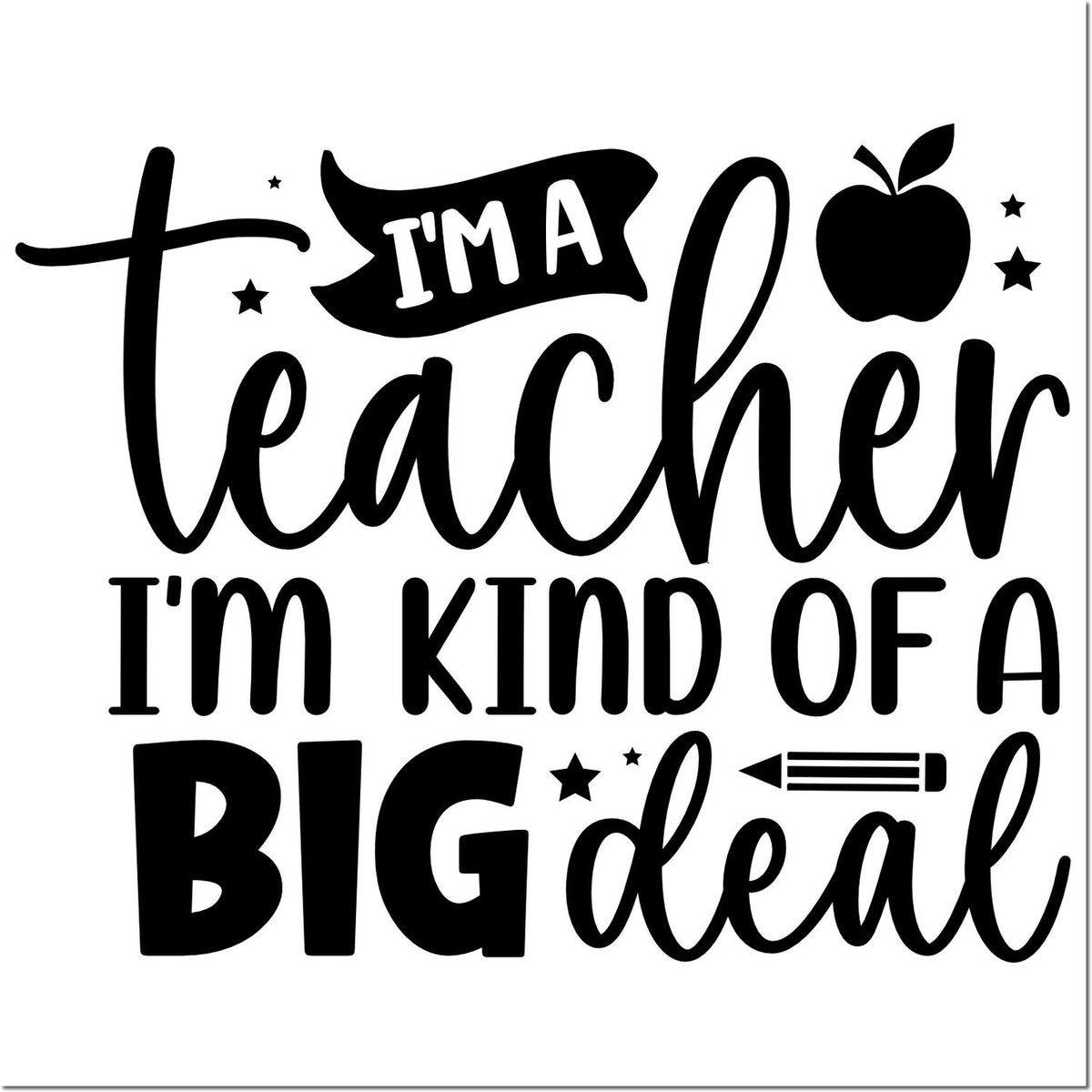 Black teacher stamp design with apple, stars, and pencil reading Im a teacher, Im kind of a big deal on white.