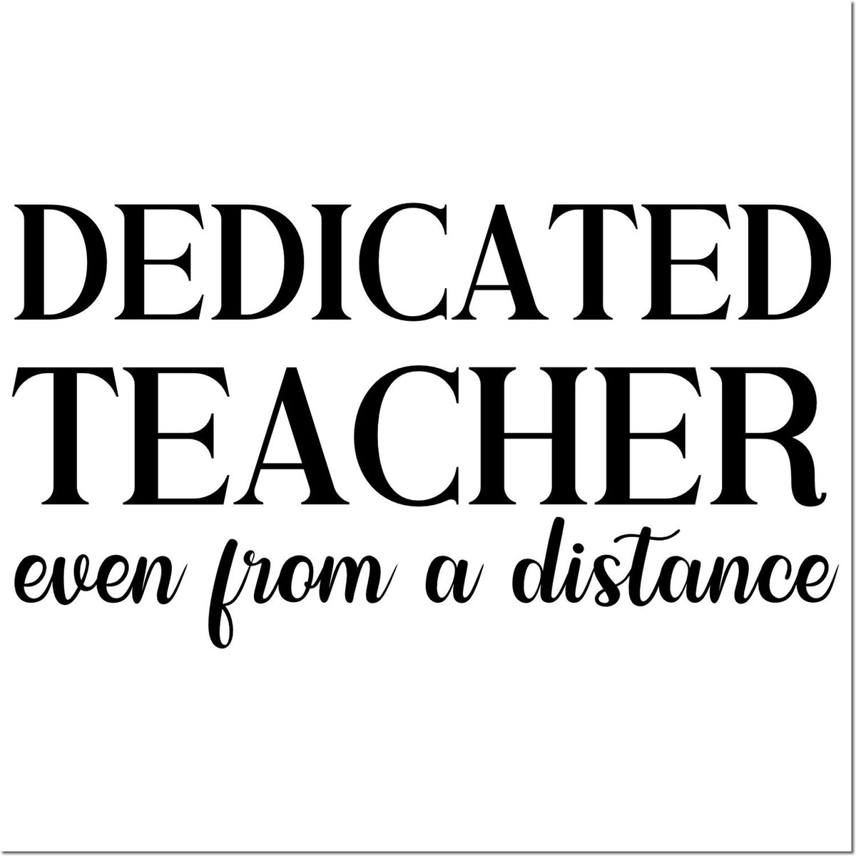 Black stamp seal design with bold serif text DEDICATED TEACHER and script even from a distance on white.