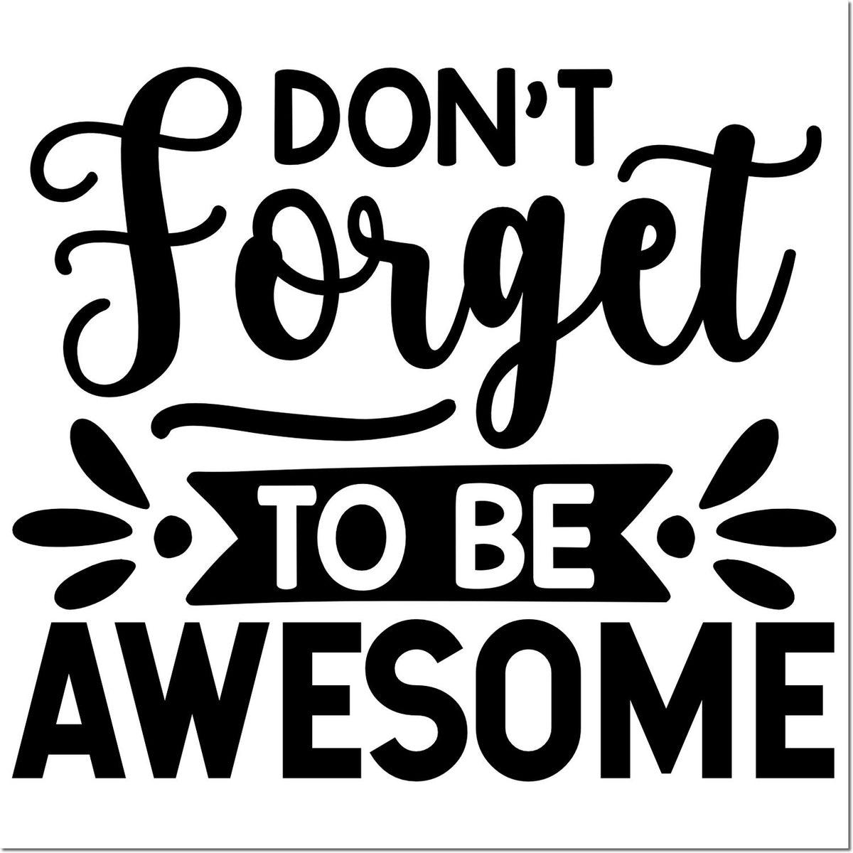 Black decorative stamp/seal reading Dont Forget to Be Awesome with bold script, banner, and flourishes on white.