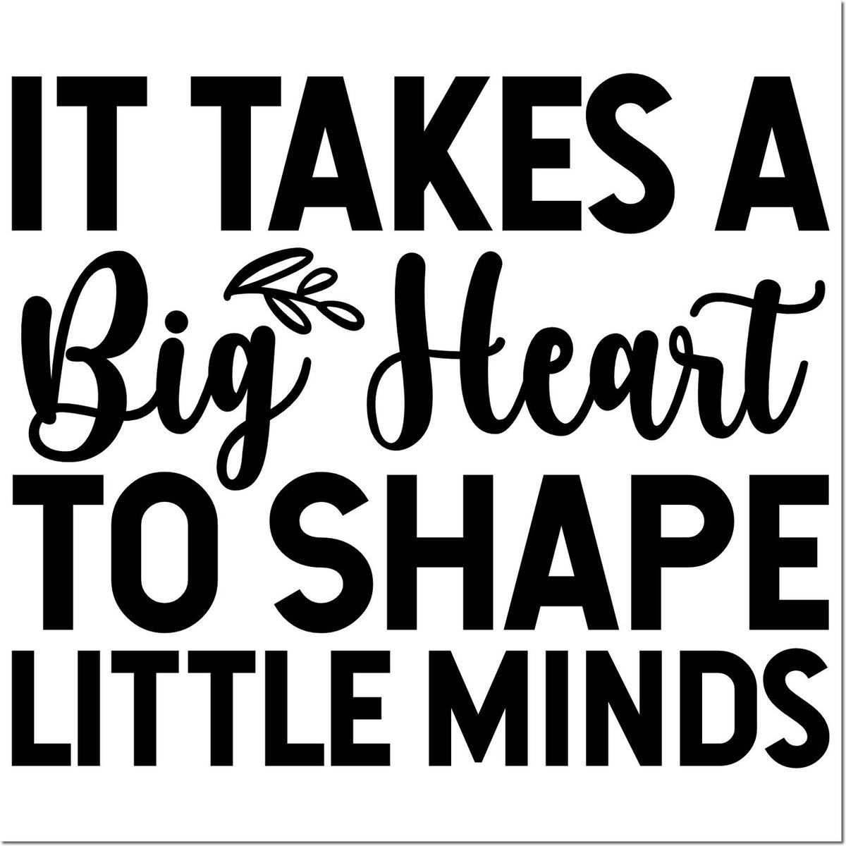 Black stamp and seal design reading It takes a big heart to shape little minds, with bold and script lettering and a leaf accent.