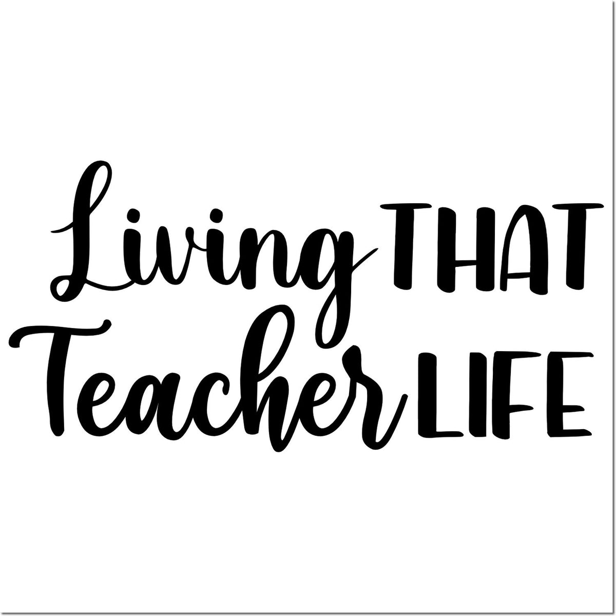 Black script-and-bold stamp design reading Living That Teacher Life on a white background.