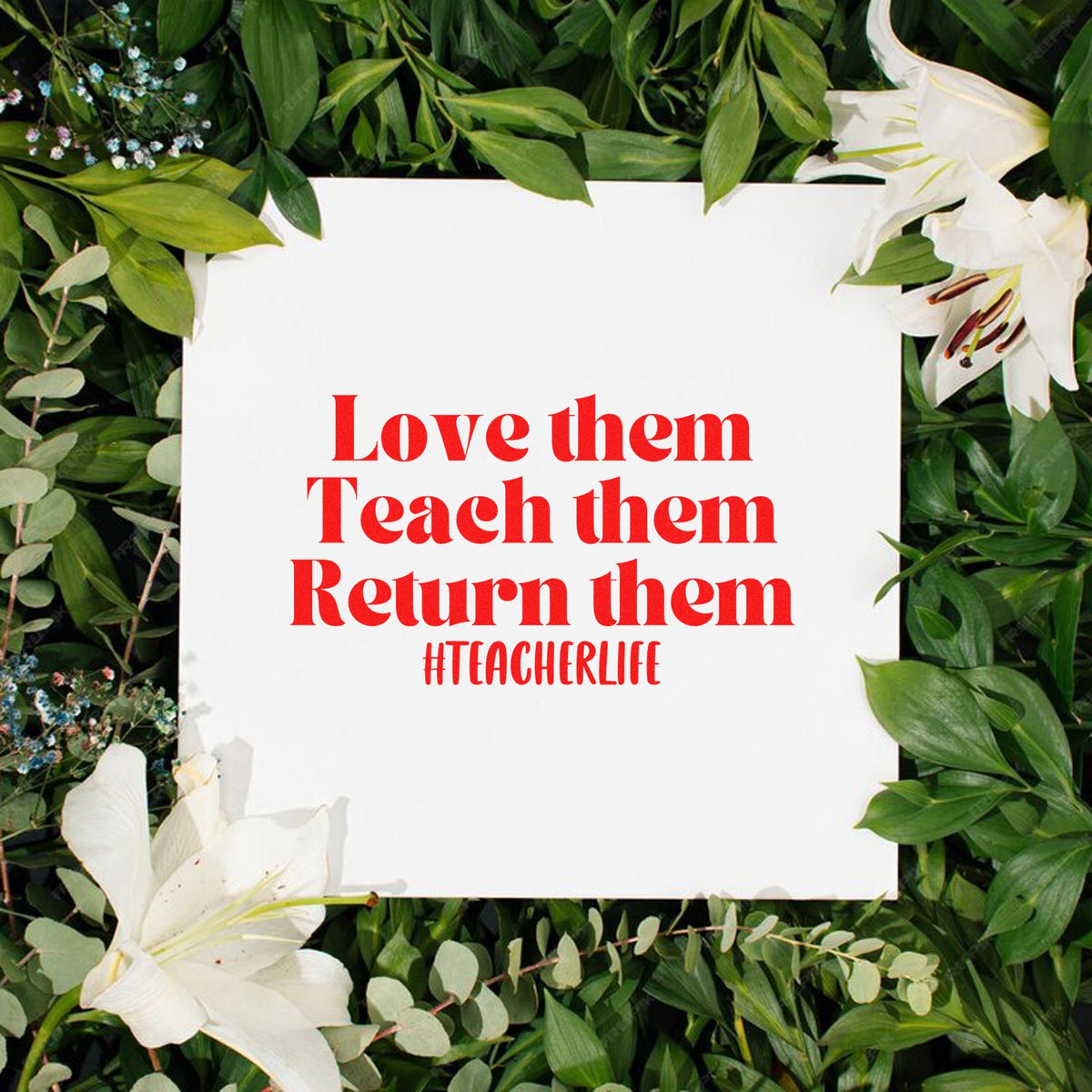 Custom stamp and seal on white card with red Love them Teach them Return them #TeacherLife text, framed by green leaves and white lilies.