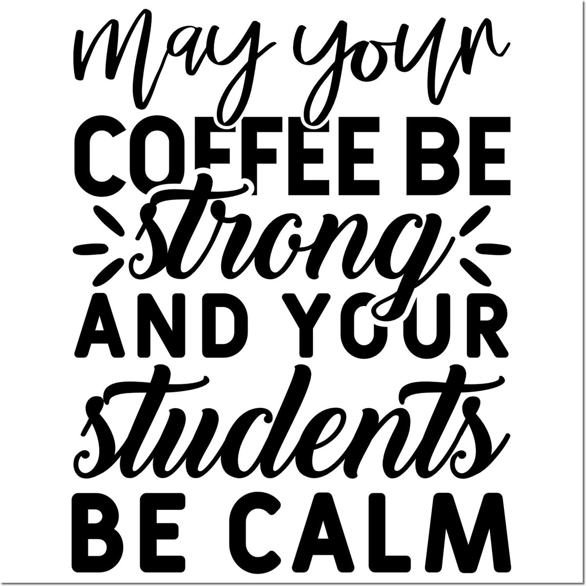 Black custom stamp/seal with script and bold text: May your coffee be strong and your students be calm on white.