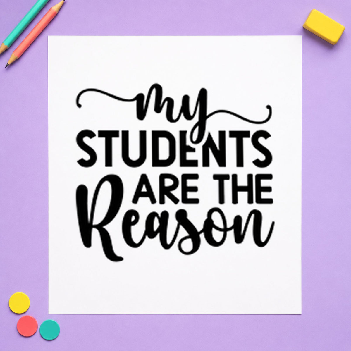 My Students Are The Reason rubber stamp printed in black ink, ready for the reason cards and similar paper crafts.