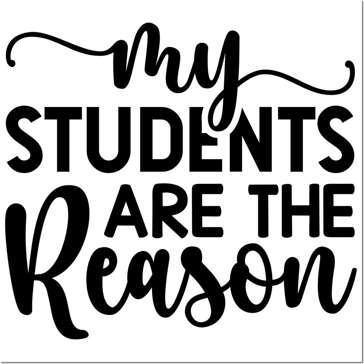 Black stamp seal design with bold and script text reading My Students Are the Reason on a white background.