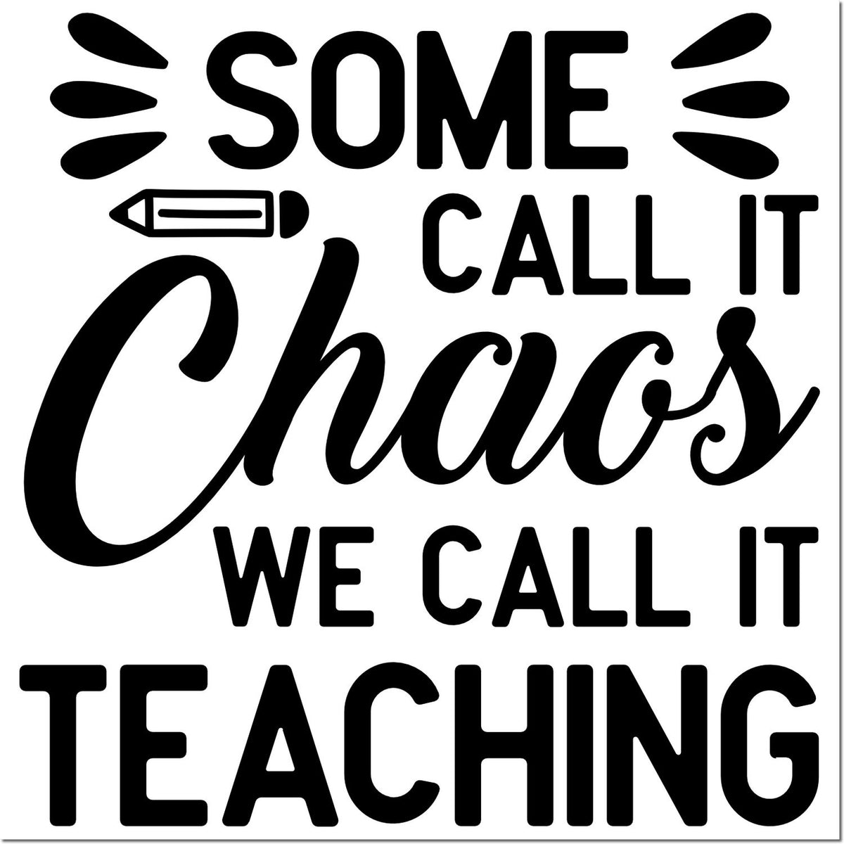 Black teacher stamp/seal design with pencil icon and bold text, Some call it chaos, we call it teaching, on white.