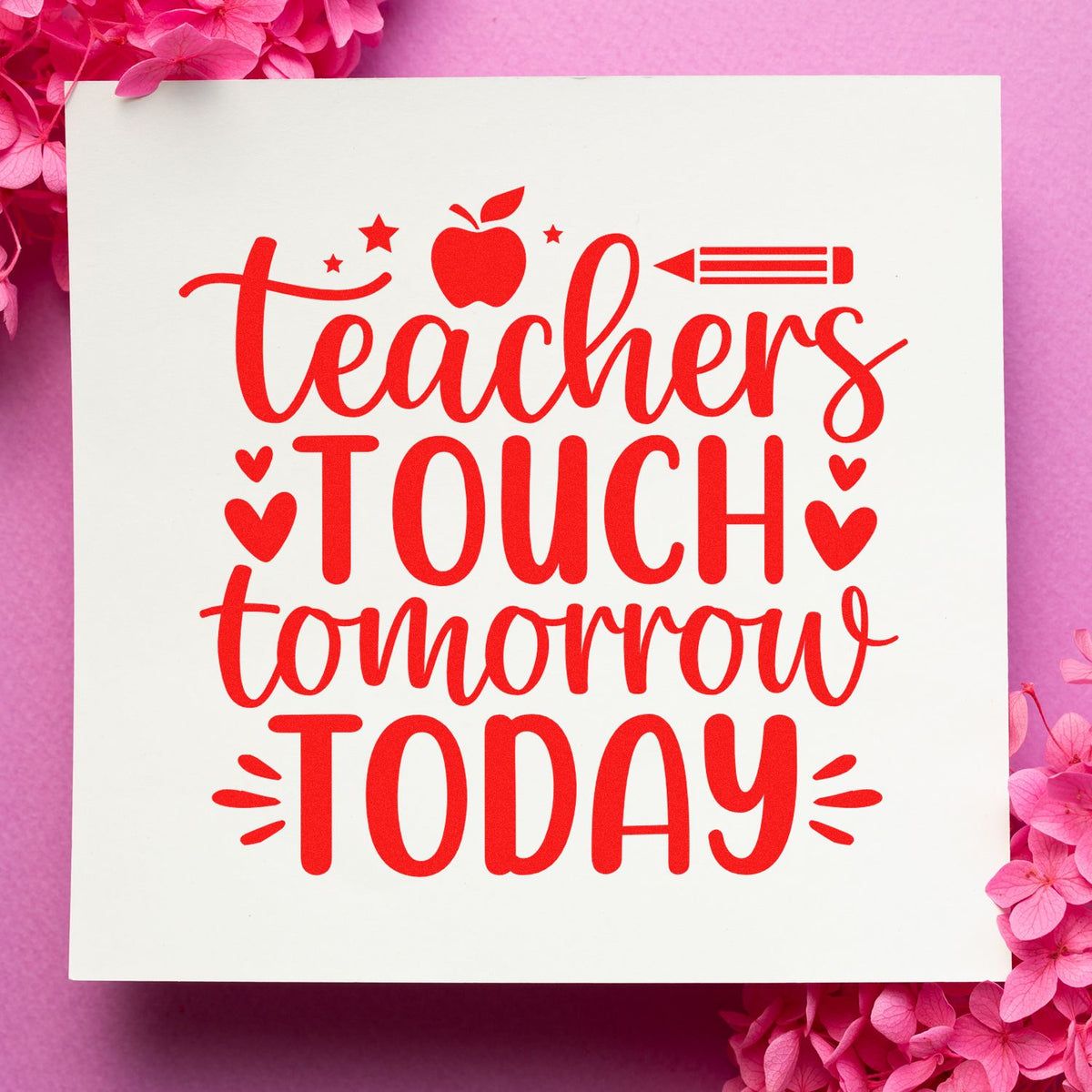 Red teacher stamp and seal design reading Teachers Touch Tomorrow Today, with apple, pencil, and hearts on a white card with pink floral background.