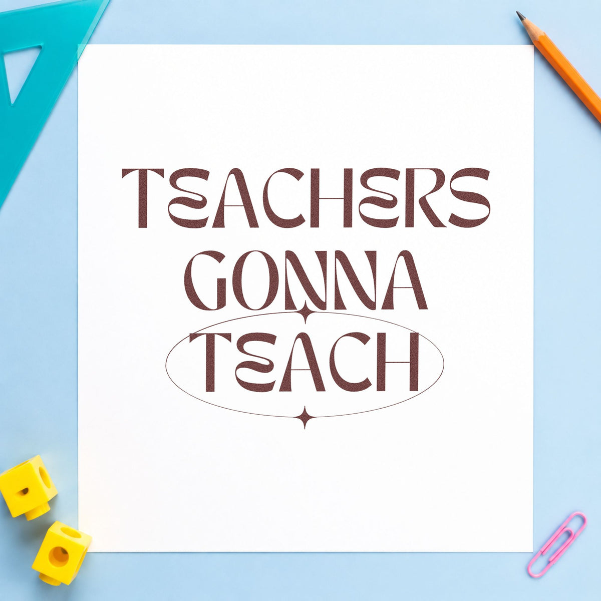 Teachers Gonna Teach Sparkles rubber stamp printed in brown ink, ready for placard edge labels and similar paper crafts.