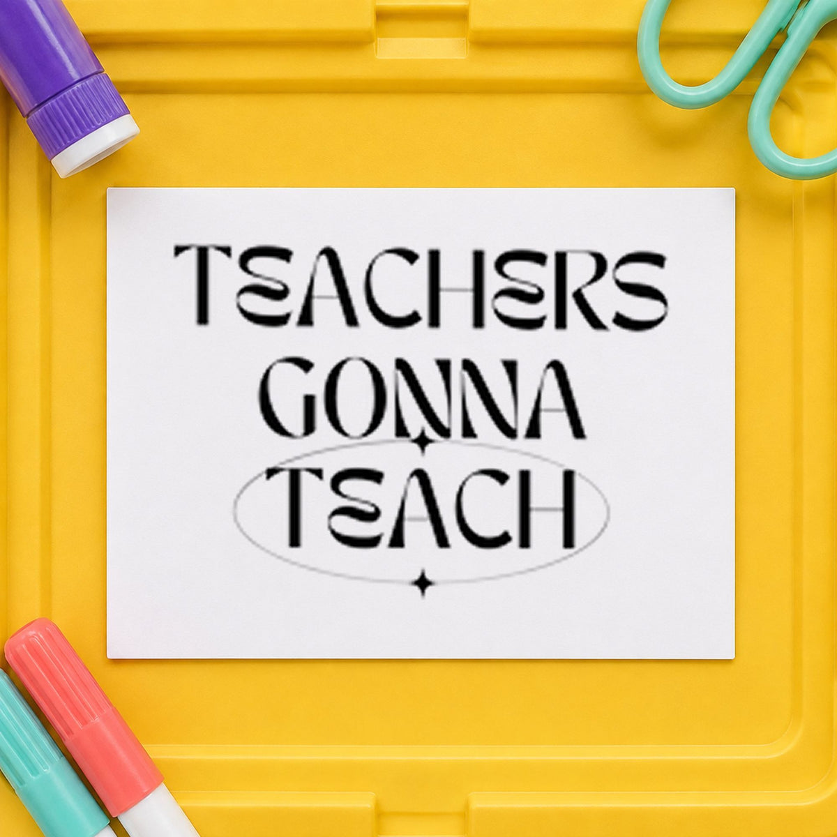 Teachers Gonna Teach Sparkles rubber stamp printed in black ink, ready for oval flourish cards and similar paper crafts.