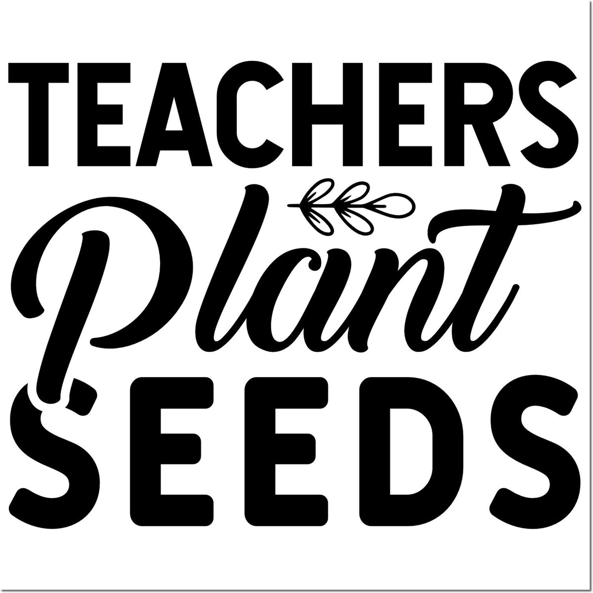 Black Teachers Plant Seeds stamp design in bold black with leaf accent on white background.