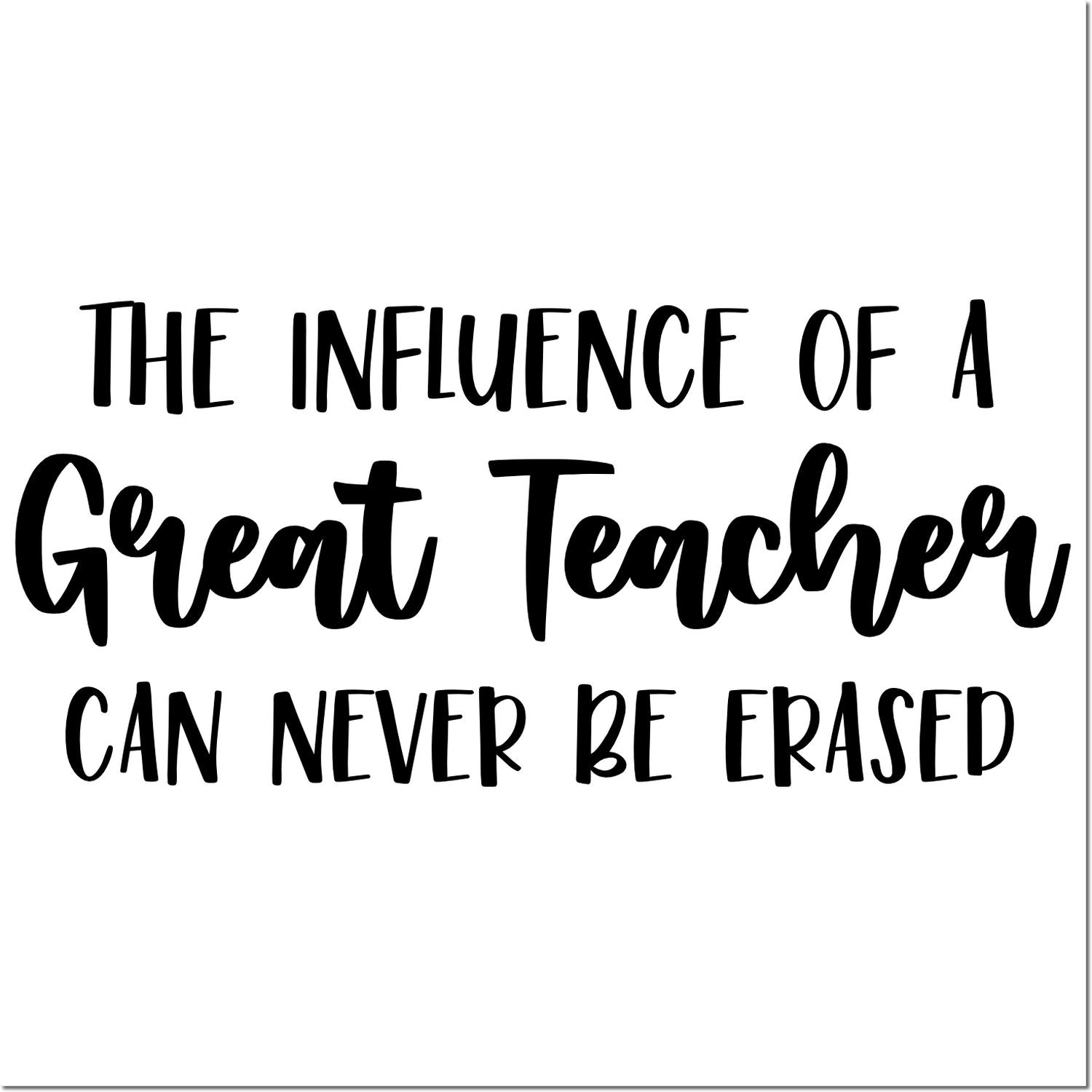 Black hand-lettered teacher stamp design on white background reads, The Influence of a Great Teacher Can Never Be Erased.