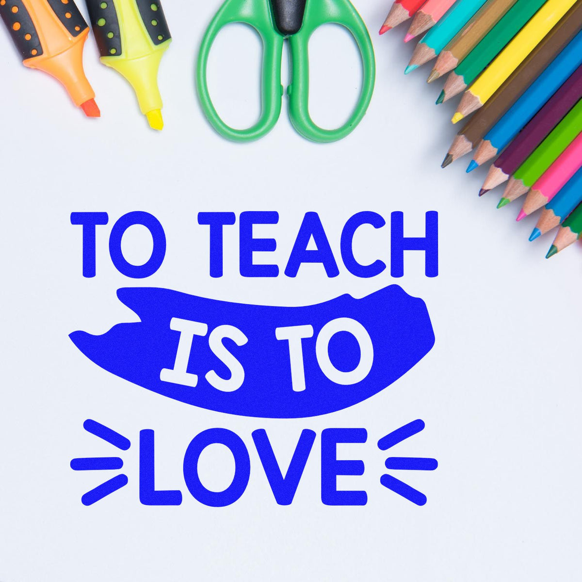 Blue stamp seal with To Teach Is To Love, surrounded by colorful pencils, markers, and green scissors.