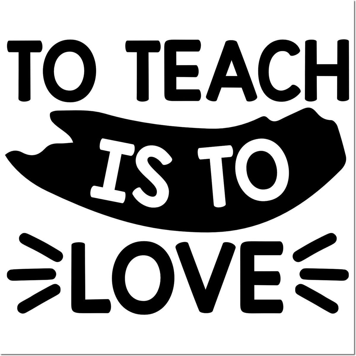 Black teacher stamp seal with bold To Teach Is To Love text and hand graphic on a white background.