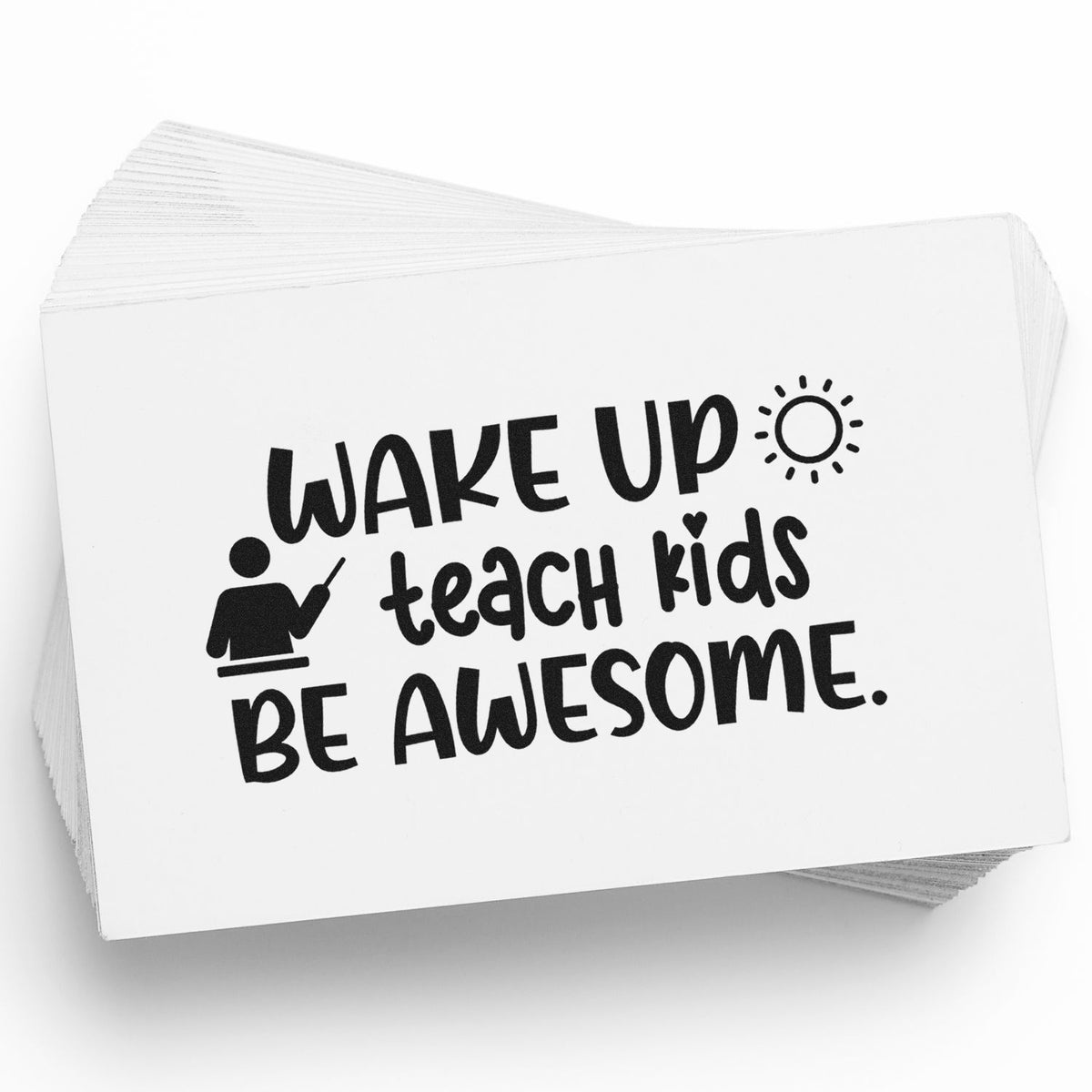 Stack of white teacher stamp cards with black Wake up teach kids be awesome text, teacher icon, and sun graphic.