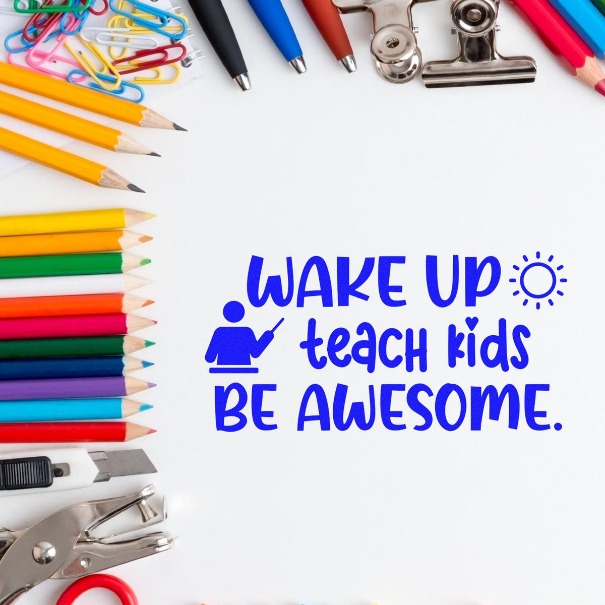 Blue teacher stamp and seal design reading Wake Up, Teach Kids, Be Awesome with colorful pencils and office clips.