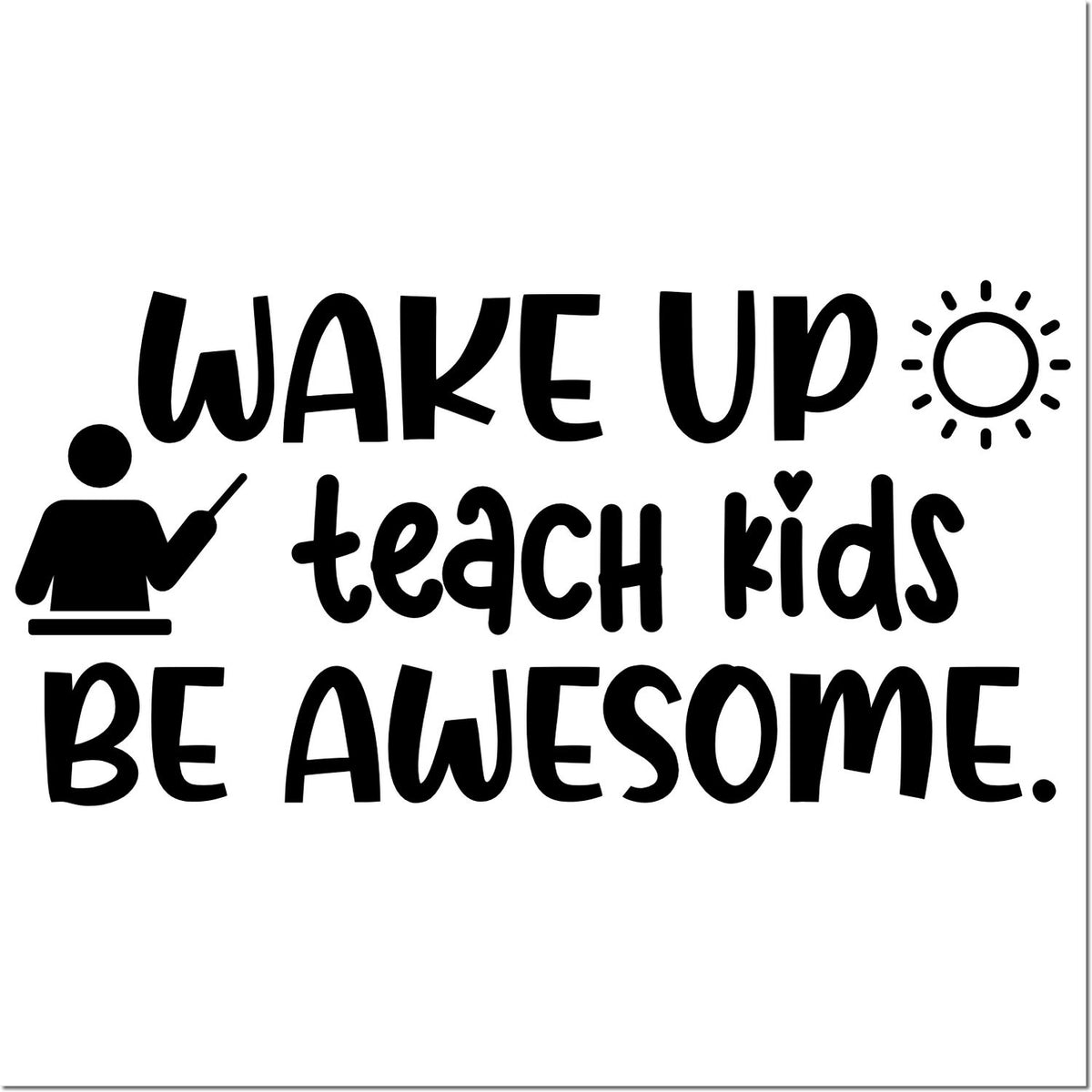 Black motivational teacher stamp with Wake Up Teach Kids Be Awesome text, teacher icon, and sun symbol.