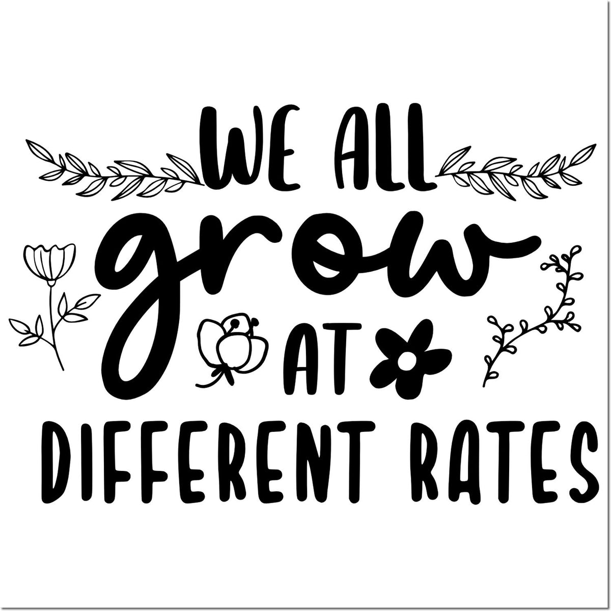 Black decorative stamp with floral doodles and bold text reading We all grow at different rates on white.