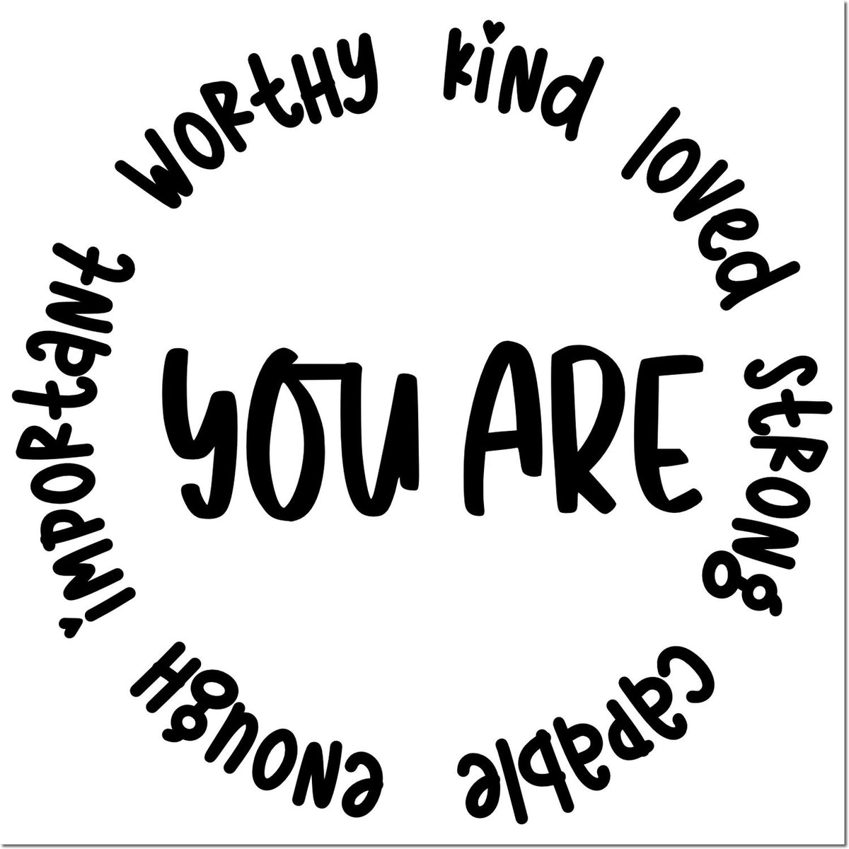 Black motivational stamp seal with YOU ARE centered, surrounded by black words worthy, kind, loved, strong, capable, enough, important on white.