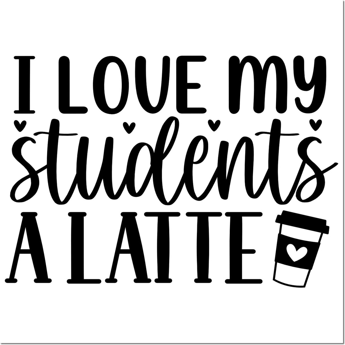 Black I love my students a latte stamp design with hearts and a coffee cup icon on a white background.