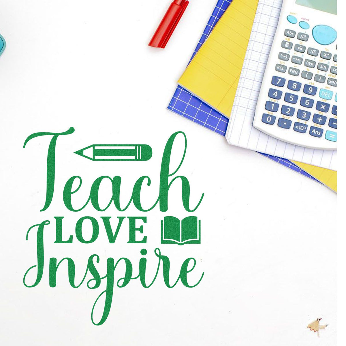 Green Teach Love Inspire teacher stamp and seal with pencil and book icons, beside calculator, notebooks, and a red pen.