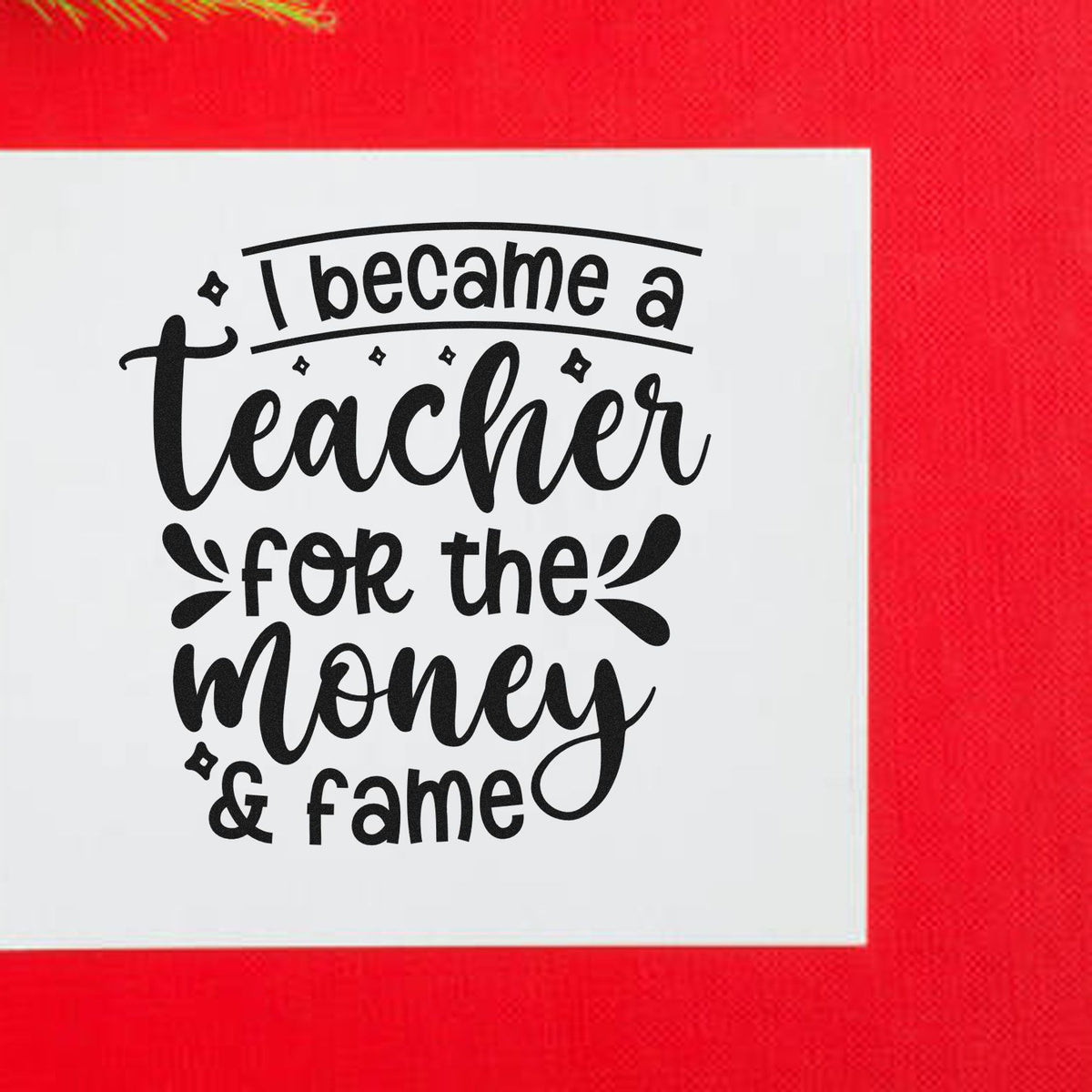Black decorative teacher stamp seal reading I became a teacher for the money & fame on white, set against a red background.