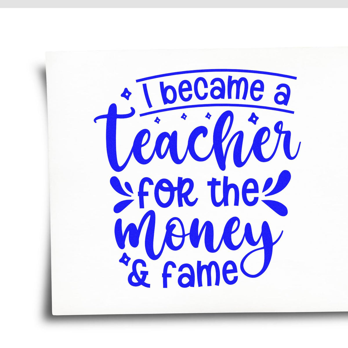 Blue teacher stamp seal design with playful text, I became a teacher for the money & fame, on white.