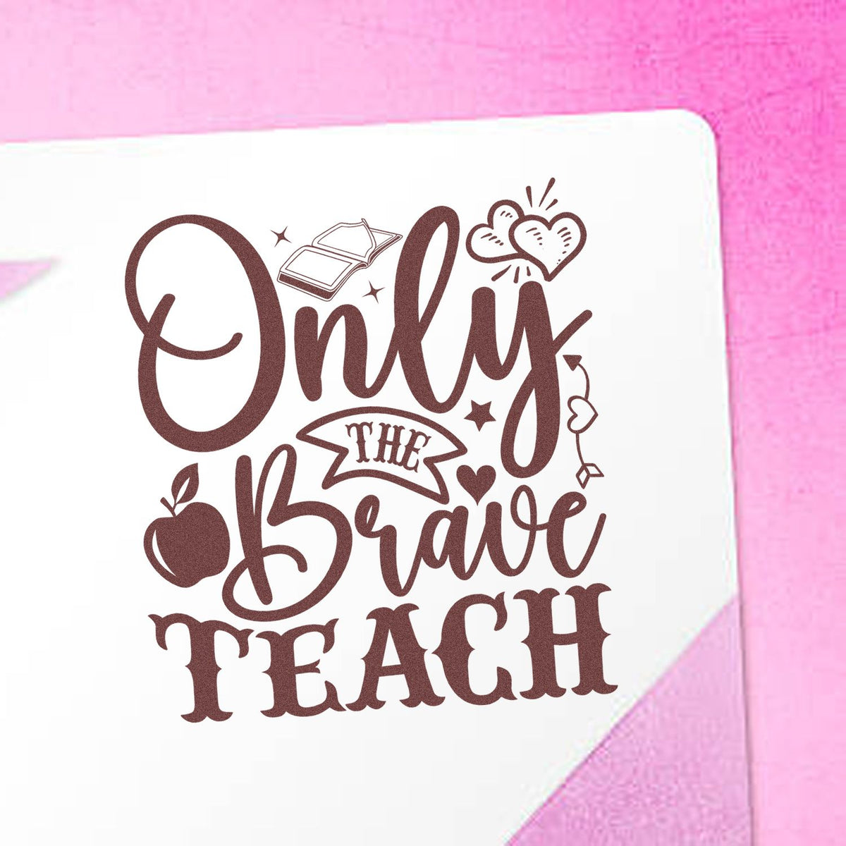 Brown teacher stamp design reading Only the Brave Teach with book, apple, and hearts on white, against a pink background.