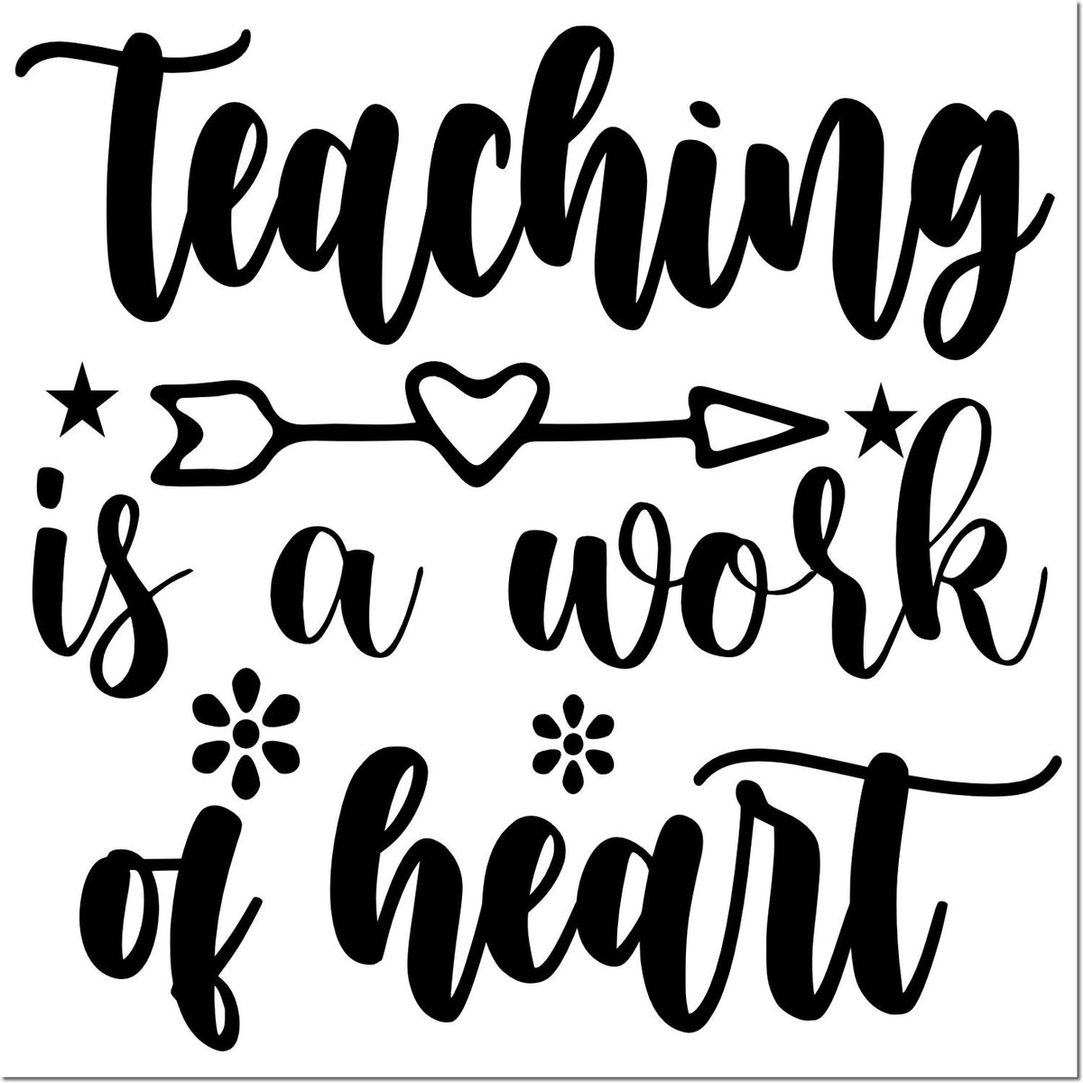 Black teaching stamp design with script text, heart-arrow, stars and flowers: Teaching is a work of heart.