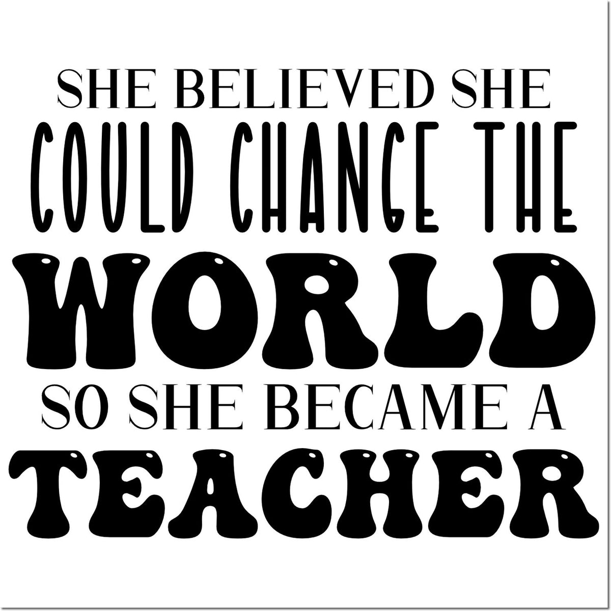 Black teacher stamp/seal design on white: She believed she could change the world so she became a teacher.