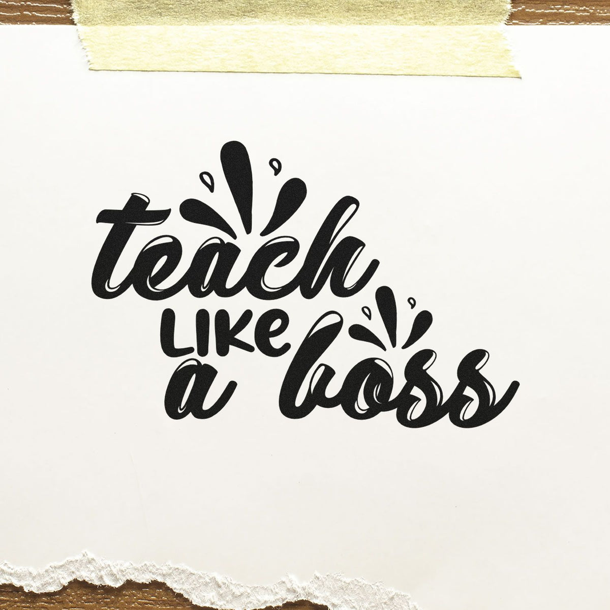 Black stamp-style seal reading teach like a boss with splash accents on white paper, taped top and torn bottom.