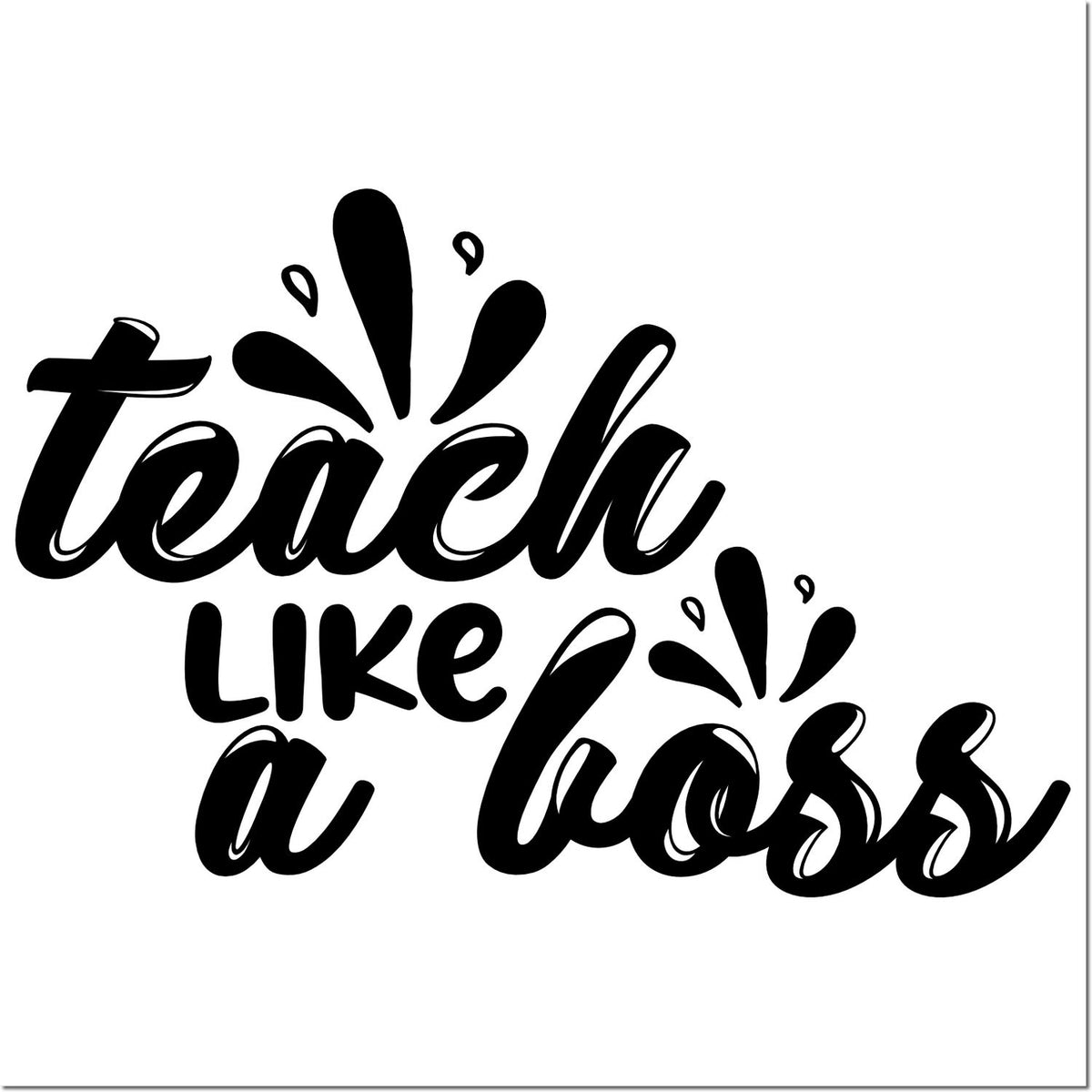 Black teach like a boss stamp/seal design in bold script with splash accents on a white background.